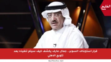 قرار استئناف السوبر.. جمال عارف يكشف كيف سيتم تنفيذه بعد تتويج الأهلي
